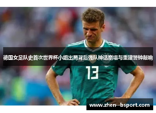 德国女足队史首次世界杯小组出局背后强队神话崩塌与重建警钟敲响