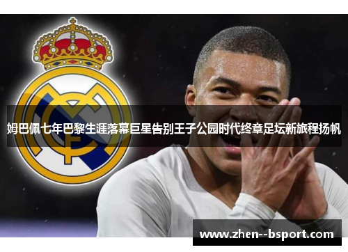 姆巴佩七年巴黎生涯落幕巨星告别王子公园时代终章足坛新旅程扬帆